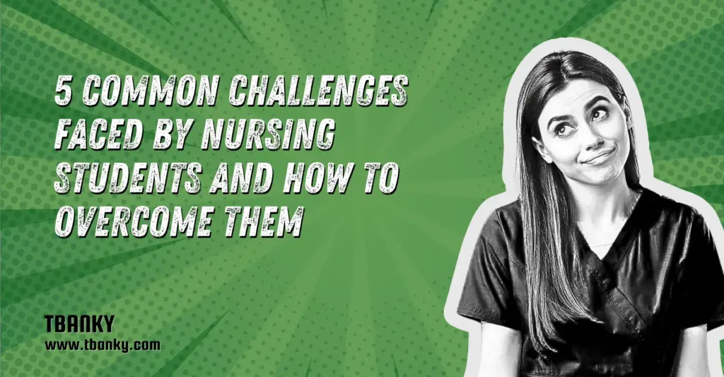 5 Common Challenges Faced by Nursing Students and How to Overcome Them