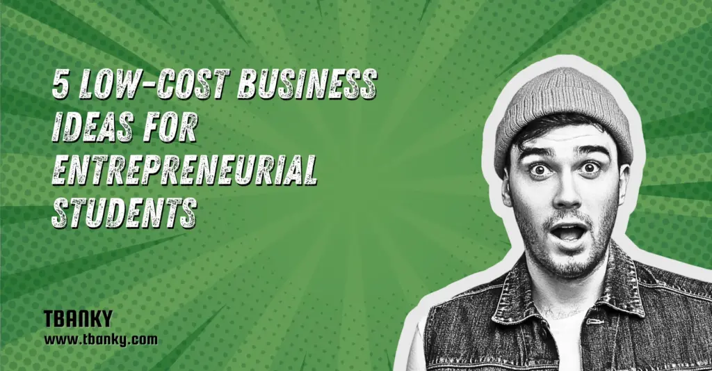 5 Low-Cost Business Ideas for Entrepreneurial Students