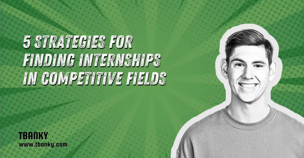 5 Strategies for Finding Internships in Competitive Fields