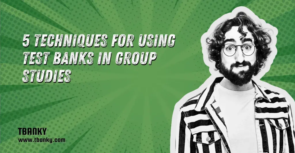 5 Techniques for Using Test Banks in Group Studies