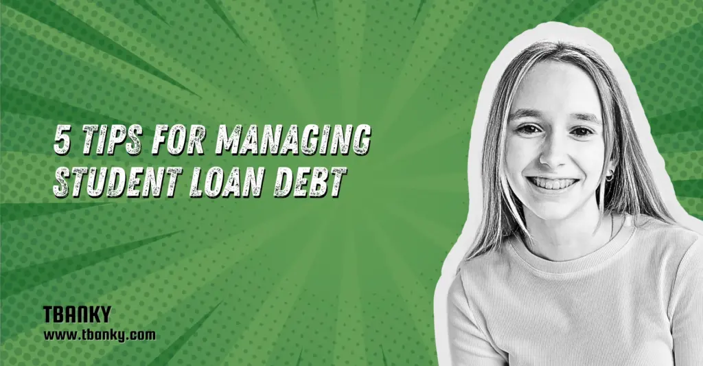 5 Tips for Managing Student Loan Debt