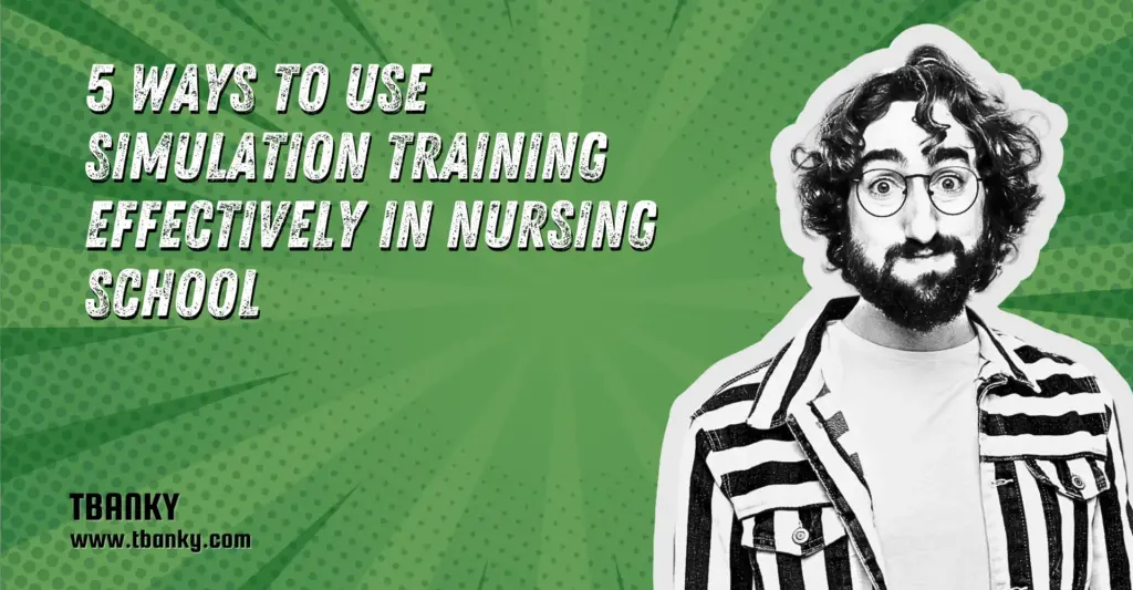 5 Ways to Use Simulation Training Effectively in Nursing School