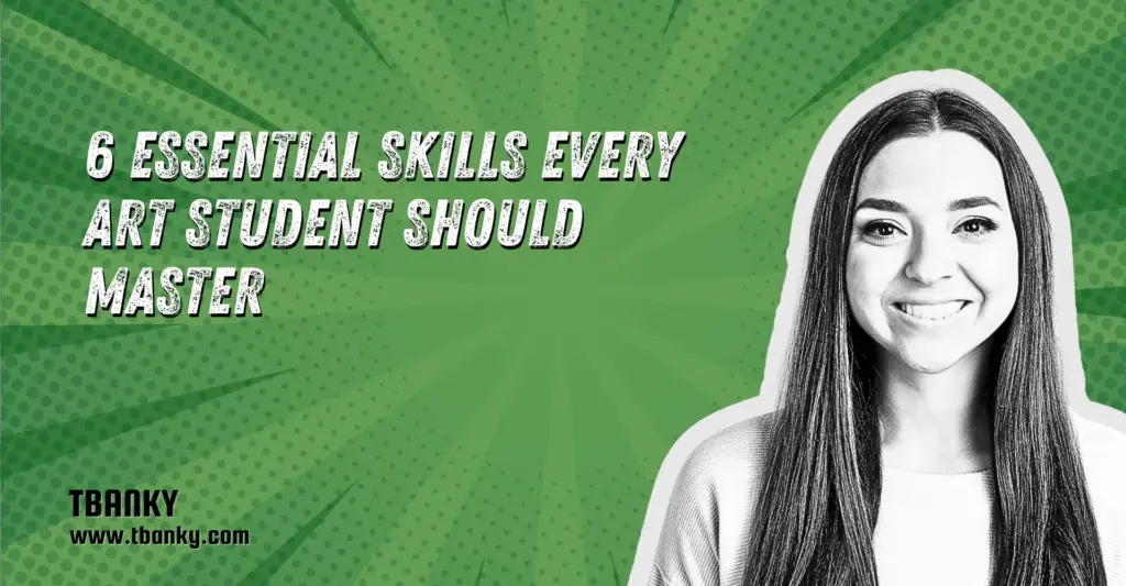 6 Essential Skills Every Art Student Should Master