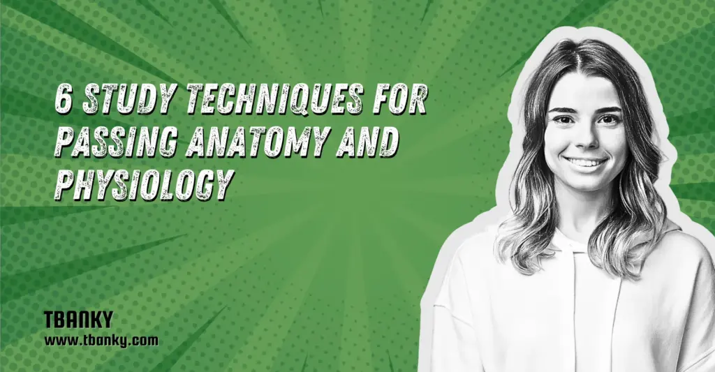 6 Study Techniques for Passing Anatomy and Physiology