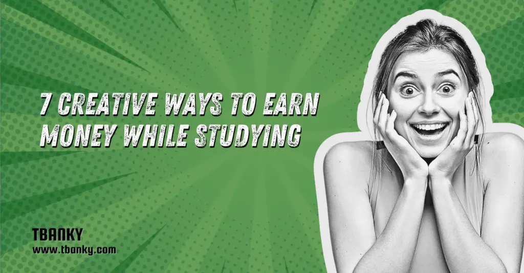 7 Creative Ways to Earn Money While Studying