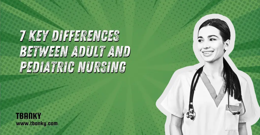 7 Key Differences Between Adult and Pediatric Nursing