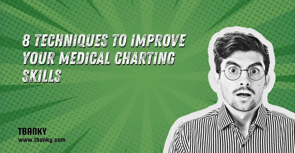 8 Techniques to Improve Your Medical Charting Skills