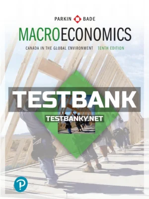 Test Bank for Macroeconomics Canada in the Global Environment 10th Canadian Edition Parkin ISBN 9780134686837