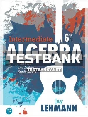 Test Bank for Intermediate Algebra Functions and Authentic Applications 6th Edition Lehmann ISBN 9780134756981