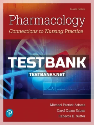 Test Bank for Pharmacology Connections to Nursing Practice 4th Edition Adams ISBN 9780134867366