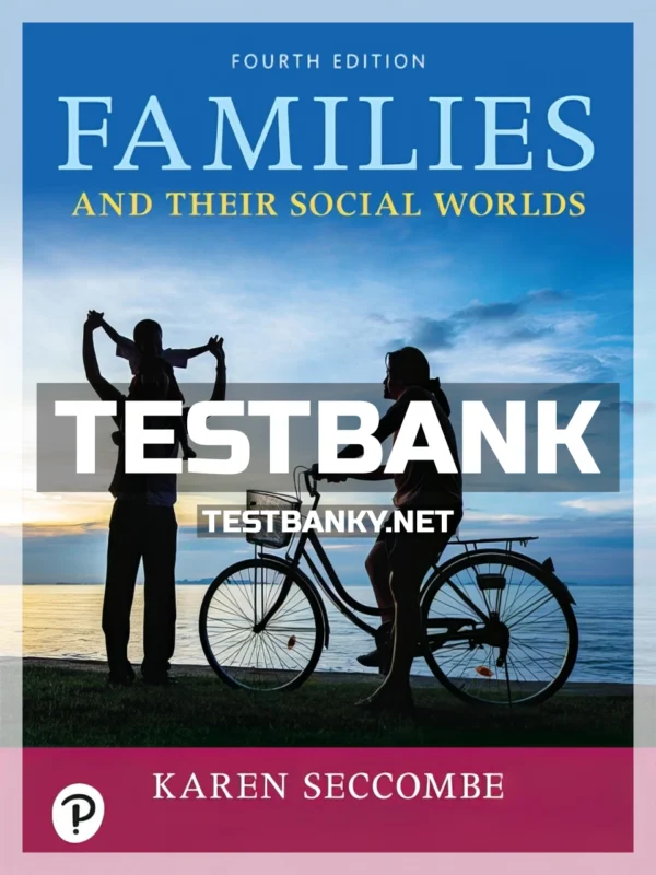 Test Bank for Families and Their Social Worlds 4th Edition Seccombe ISBN 9780135200339