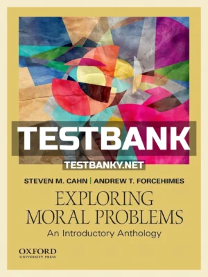 Test Bank for Exploring Moral Problems An Introductory Anthology 1st Edition Cahn ISBN 9780190670290