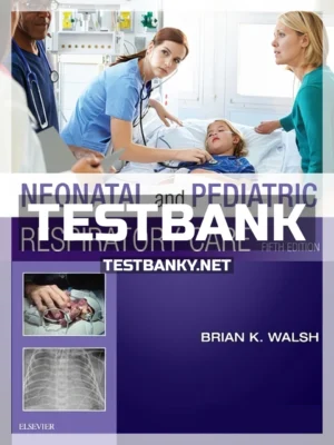 Test Bank for Neonatal and Pediatric Respiratory Care 5th Edition Walsh ISBN 9780323479479