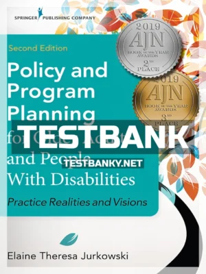 Test Bank for Policy and Program Planning for Older Adults and People with Disabilities Practice Realities and Visions 2nd Edition Jurkowski ISBN 9780826128386