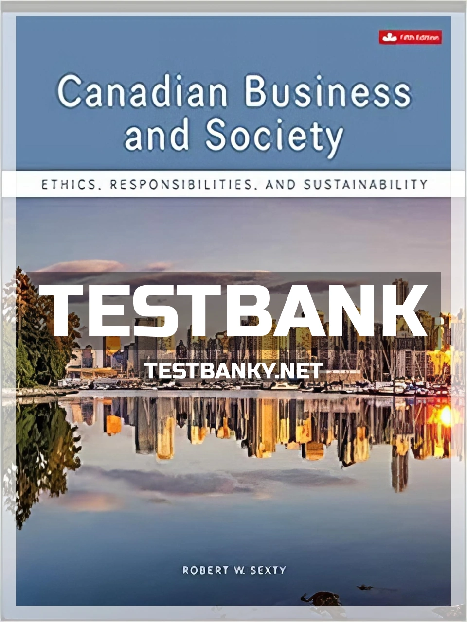 9781260065916-TEST-BANK Test Bank for Canadian Business & Society Ethics Responsibilities and Sustainability 5th Canadian Edition Sexty ISBN 9781260065916