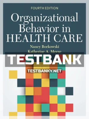 Test Bank for Organizational Behavior in Health Care 4th Edition Borkowski ISBN 9781284183245