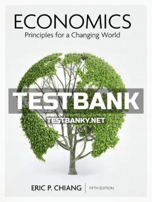 Test Bank for Economics Principles for a Changing World 5th Edition Chiang ISBN 9781319218331