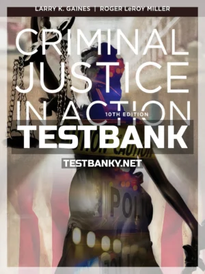 Test Bank for Criminal Justice in Action 10th Edition Gaines ISBN 9781337557832