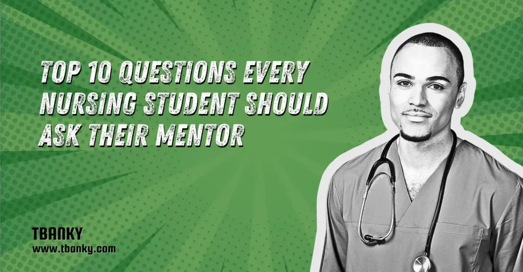 Top 10 Questions Every Nursing Student Should Ask Their Mentor