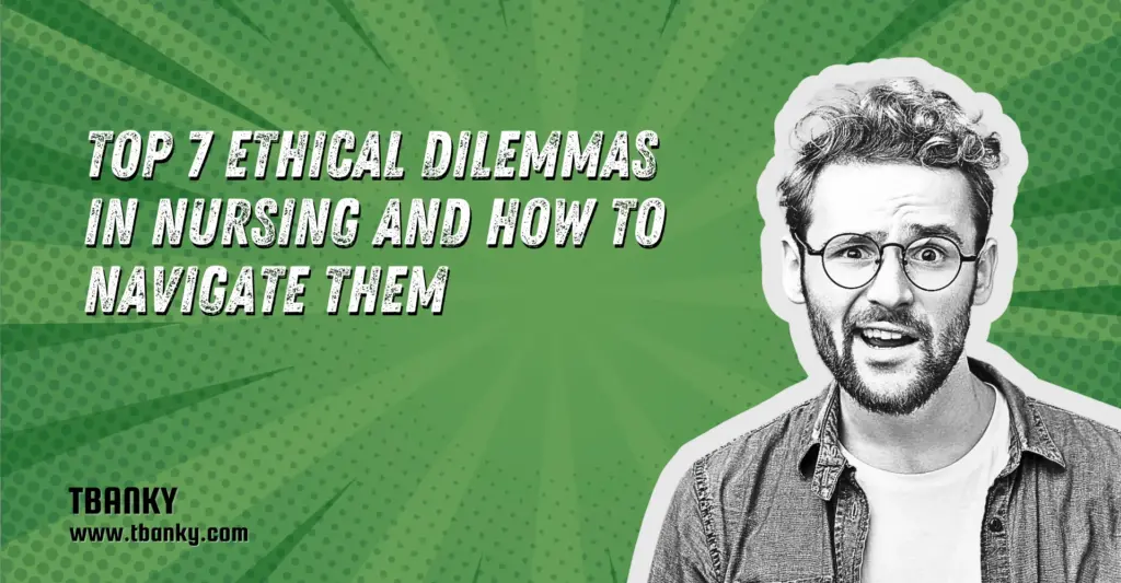 Top 7 Ethical Dilemmas in Nursing and How to Navigate Them