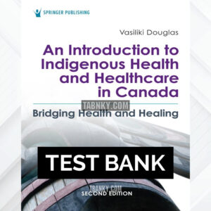 Test Bank for An Introduction to Indigenous Health and Healthcare in Canada 2nd CA Edition by Douglas ISBN 9780826164124