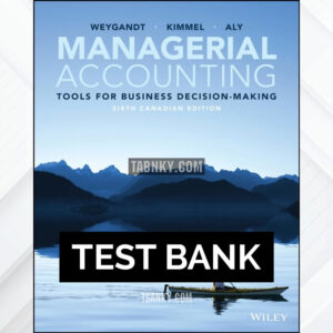 Test Bank for Managerial Accounting Tools for Business Decision-Making Canadian Edition 6th CA Edition by Weygandt ISBN 9781119731825