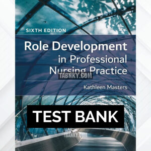 Test Bank for Role Development in Professional Nursing Practice 6th US Edition by Masters ISBN 9781284233421