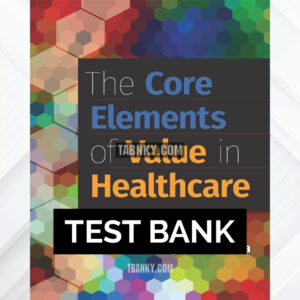 Test Bank for The Core Elements of Value in Healthcare 1st US Edition by Bindra ISBN 9781567939705