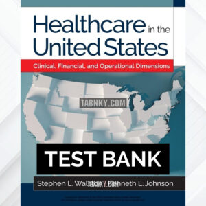 Test Bank for Healthcare in the United States Clinical Financial and Operational Dimensions 1st US Edition by Johnson ISBN 9781640551459