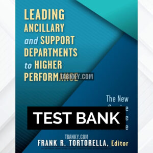 Test Bank for Leading Ancillary and Support Departments to Higher Performance 1st US Edition by Tortorella ISBN 9781640552401