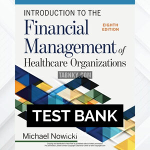 Test Bank for Introduction to the Financial Management of Healthcare Organizations 8th US Edition by Nowicki ISBN 9781640552821