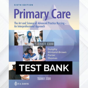 Test Bank for Primary Care The Art and Science of Advanced Practice Nursing - and Interprofessional Approach 6th US Edition by Dunphy ISBN 9781719644655